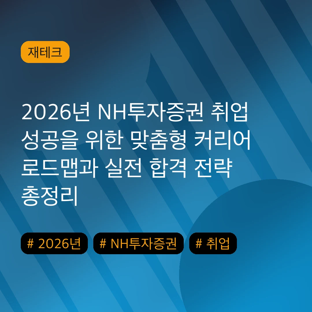 2026년 NH투자증권 취업 성공을 위한 맞춤형 커리어 로드맵과 실전 합격 전략 총정리