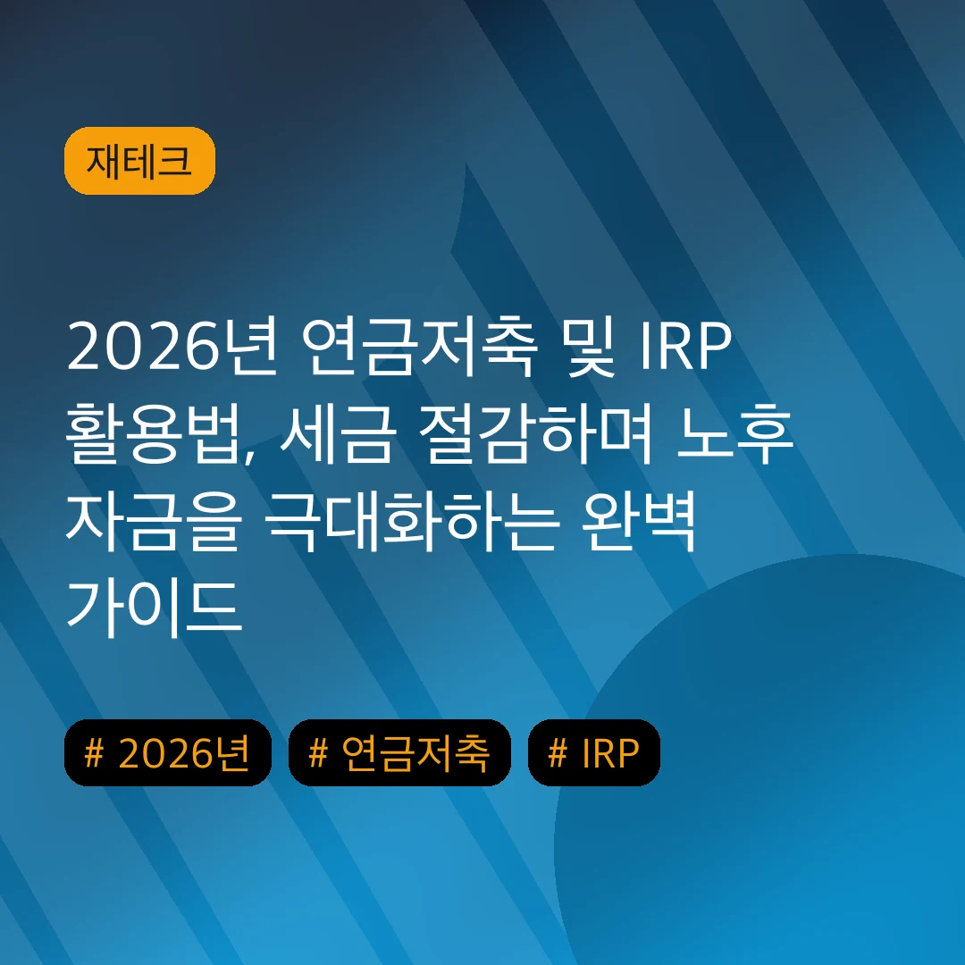2026년 연금저축 및 IRP 활용법, 세금 절감하며 노후 자금을 극대화하는 완벽 가이드